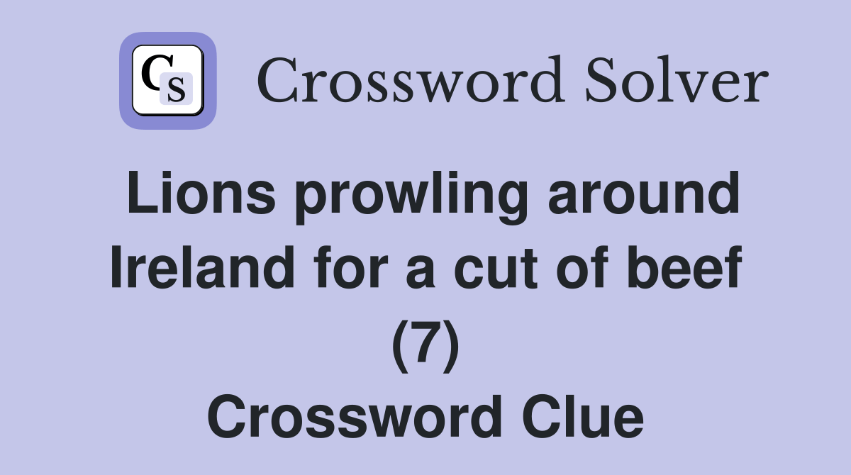 Lions prowling around Ireland for a cut of beef (7) Crossword Clue